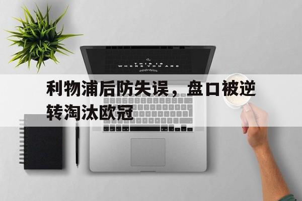 利物浦后防失误，盘口被逆转淘汰欧冠的简单介绍